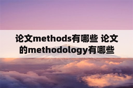 论文methods有哪些 论文的methodology有哪些