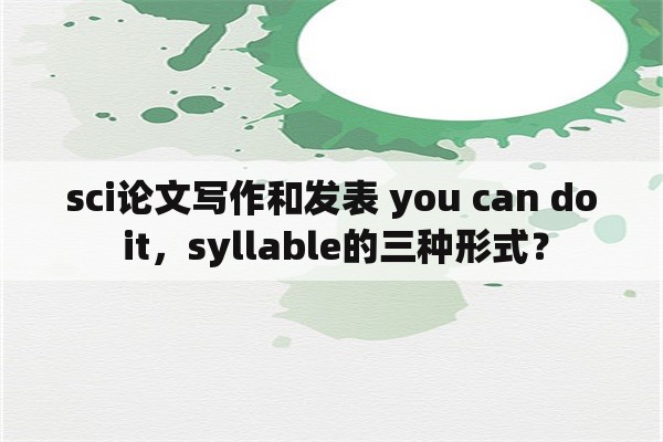 sci论文写作和发表 you can do it，syllable的三种形式？