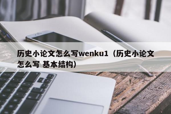 历史小论文怎么写wenku1（历史小论文怎么写 基本结构）